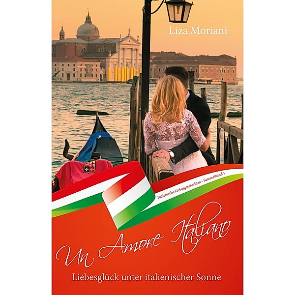 Liebesglück unter italienischer Sonne - Un Amore Italiano / Un Amore Italiano Bd.6, Liza Moriani