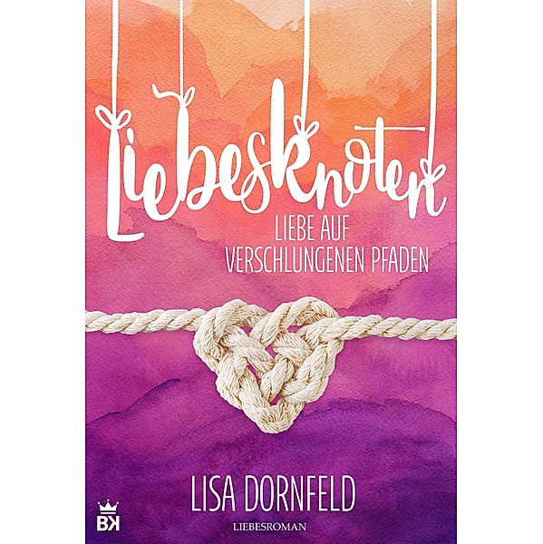 Liebesknoten - Liebe auf verschlungenen Pfaden, Lisa Dornfeld