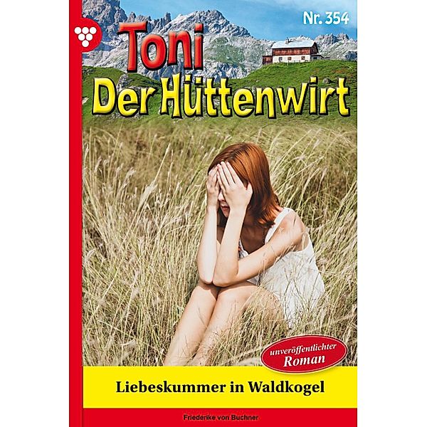 Liebeskummer  in Waldkogel / Toni der Hüttenwirt Bd.354, Friederike von Buchner