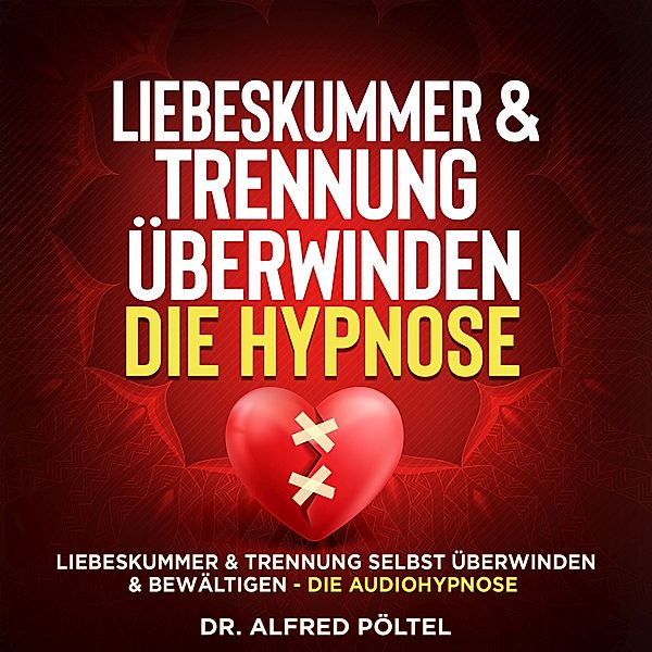 Liebeskummer & Trennung überwinden - die Hypnose, Dr. Alfred Pöltel