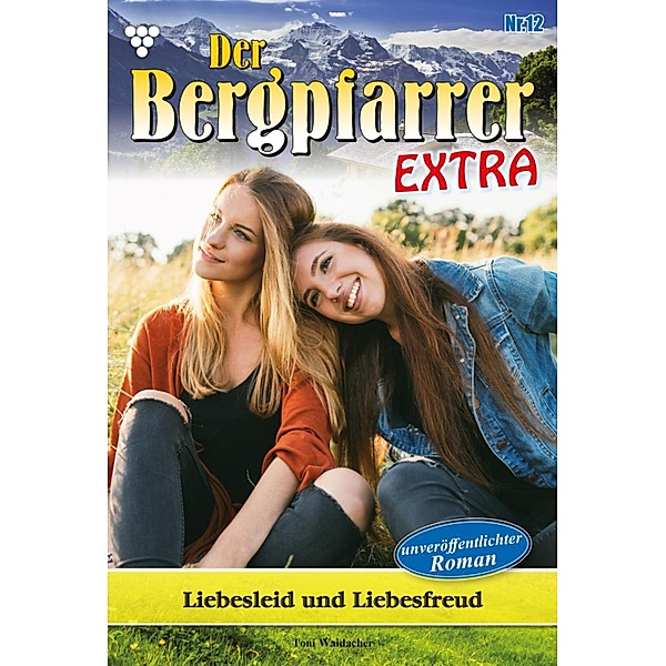 Liebesleid und Liebesfreud / Der Bergpfarrer Extra Bd.12, TONI WAIDACHER