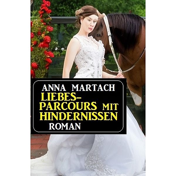 Liebesparcours mit Hindernissen: Roman, Anna Martach