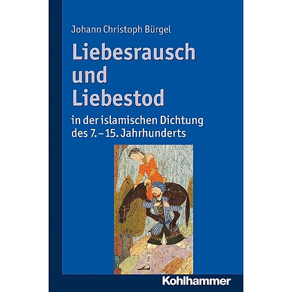 Liebesrausch und Liebestod in der islamischen Dichtung des 7. bis 15. Jahrhunderts, Johann Christoph Bürgel