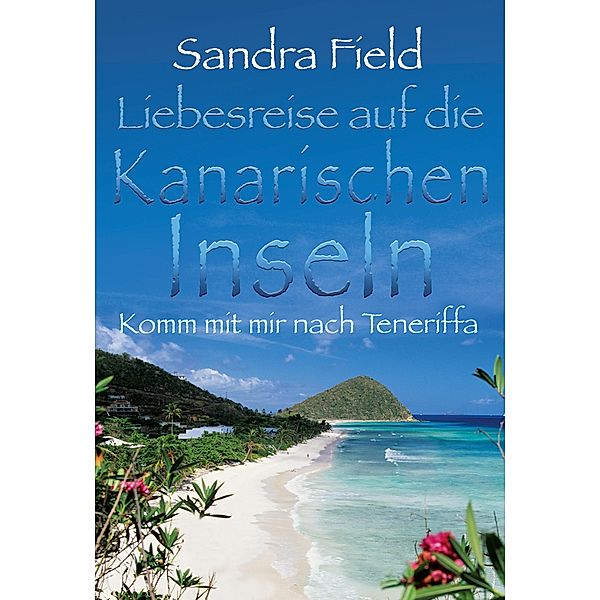 Liebesreise auf die kanarischen Inseln: Komm mit mir nach Teneriffa, Sandra Field