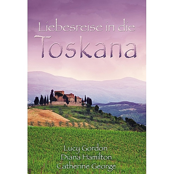 Liebesreise in die Toskana, Lucy Gordon, Diana Hamilton, Catherine George