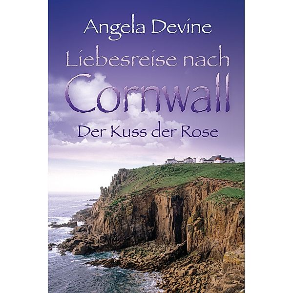 Liebesreise nach Cornwall: Der Kuss der Rose, Angela Devine