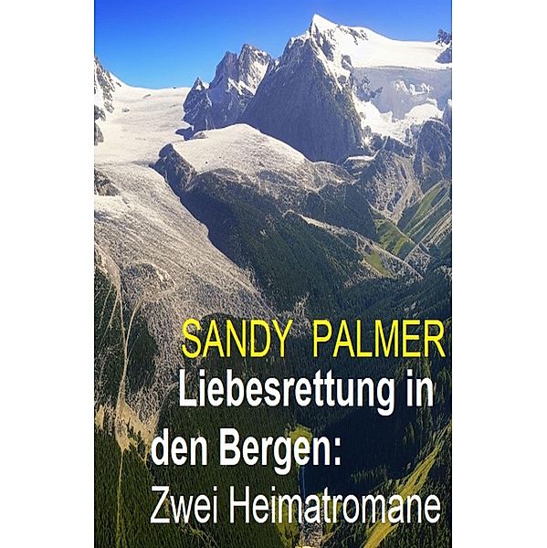 Liebesrettung in den Bergen: Zwei Heimatromane, Sandy Palmer
