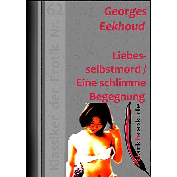 Liebesselbstmord / Eine schlimme Begegnung / Klassiker der Erotik, Georges Eekhoud