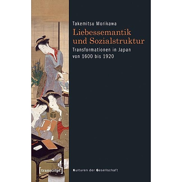 Liebessemantik und Sozialstruktur / Kulturen der Gesellschaft Bd.13, Takemitsu Morikawa
