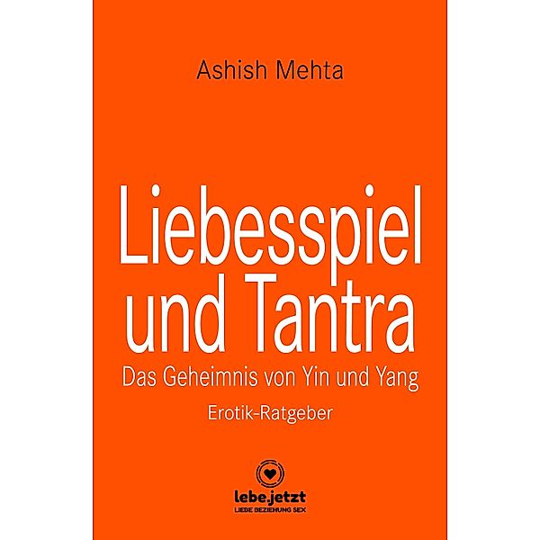 Liebesspiel und Tantra | Erotischer Ratgeber / lebe.jetzt Ratgeber, Ashish Mehta