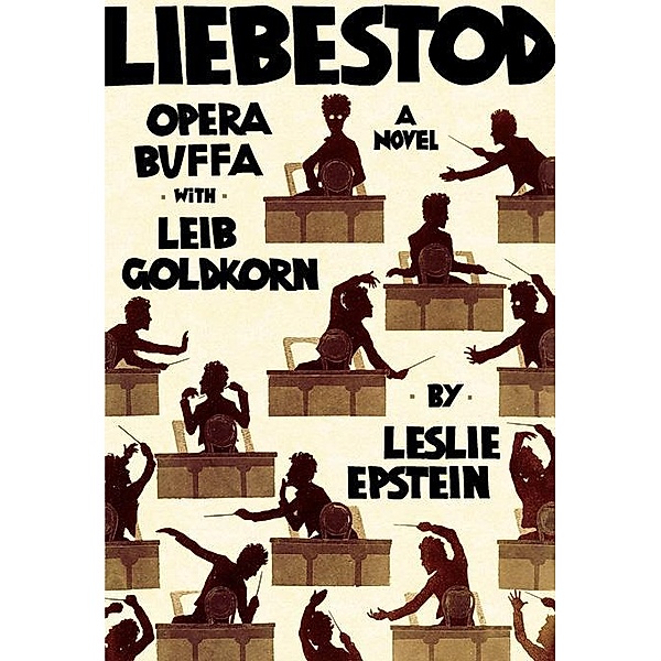 Liebestod: Opera Buffa with Leib Goldkorn, Leslie Epstein