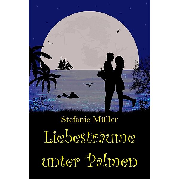 Liebesträume unter Palmen / Urlaubs-Romanzen Bd.3, Stefanie Müller, Holly Stevens