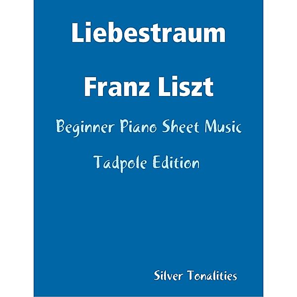 Liebestraum Franz Liszt - Beginner Piano Sheet Music Tadpole Edition, Silver Tonalities