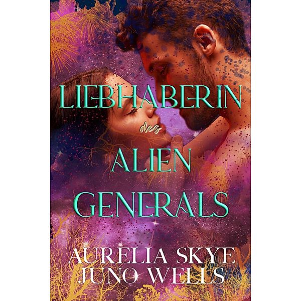 Liebhaberin des Alien-Generals / Die Dazon Alien-Krieger Bd.4, Aurelia Skye, Juno Wells
