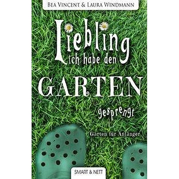 Liebling, ich habe den Garten gesprengt!, Bea Vincent, Laura Windmann