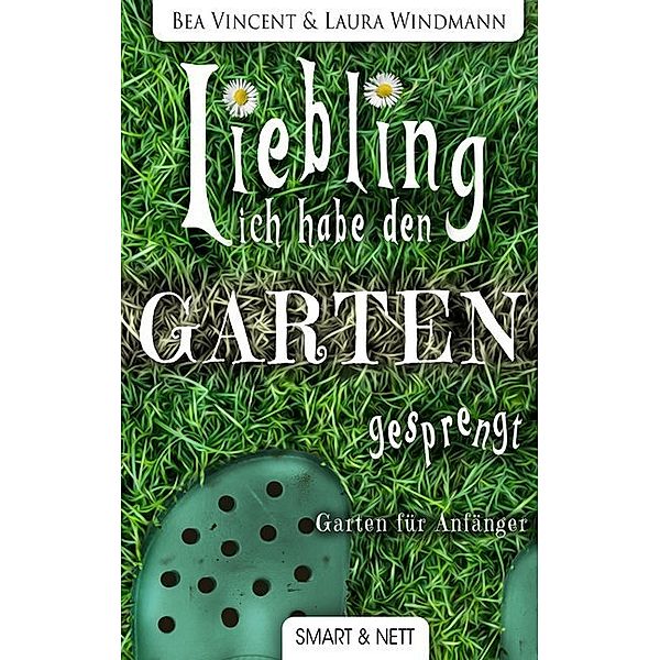 Liebling, ich habe den Garten gesprengt!, Bea Vincent, Laura Windmann