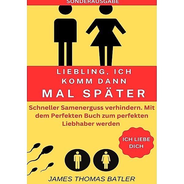 LIEBLING ICH KOMM DANN MAL SPÄTER VORZEITIGER SAMENERGUSS VERHINDERN: Selbstcoaching 2023 - TOP 150 Seiten  - SONDERASUGABE MIT SEXTAGEBUCH, JAMES THOMAS BATLER