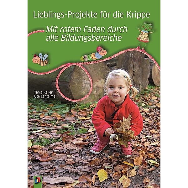 Lieblings-Projekte für die Krippe - Mit rotem Faden durch alle Bildungsbereiche, Tanja Keller, Ute Lantelme