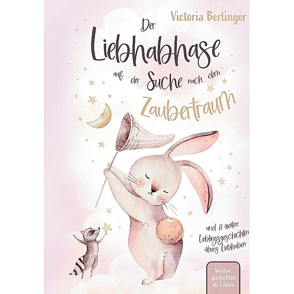 Lieblingsgeschichten übers Liebhaben - Der Liebhabhase auf der Suche nach dem Zaubertraum!, Victoria Berlinger