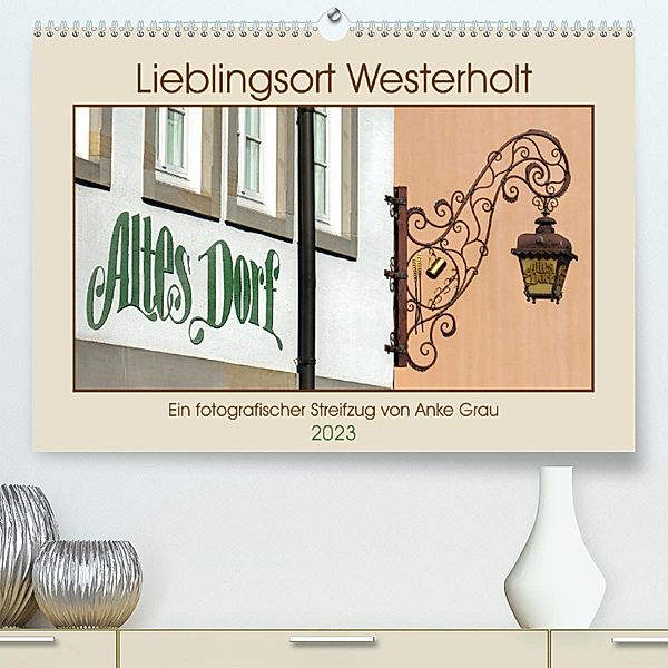 Lieblingsort Westerholt (Premium, hochwertiger DIN A2 Wandkalender 2023, Kunstdruck in Hochglanz), Anke Grau