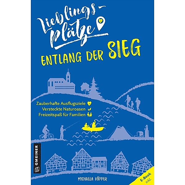 Lieblingsplätze entlang der Sieg / Lieblingsplätze im GMEINER-Verlag, Michaela Küpper