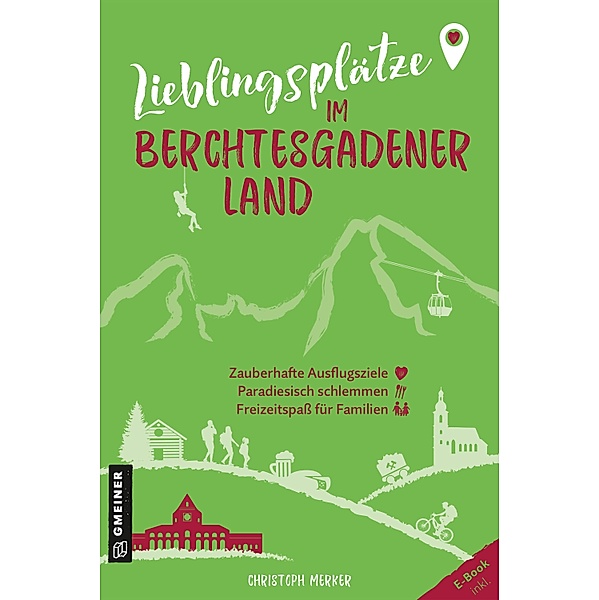 Lieblingsplätze im Berchtesgadener Land / Lieblingsplätze im GMEINER-Verlag, Christoph Merker