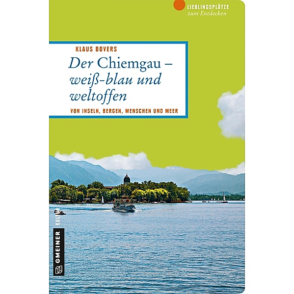 Lieblingsplätze im GMEINER-Verlag: Der Chiemgau - weiß-blau und weltoffen, Klaus Bovers
