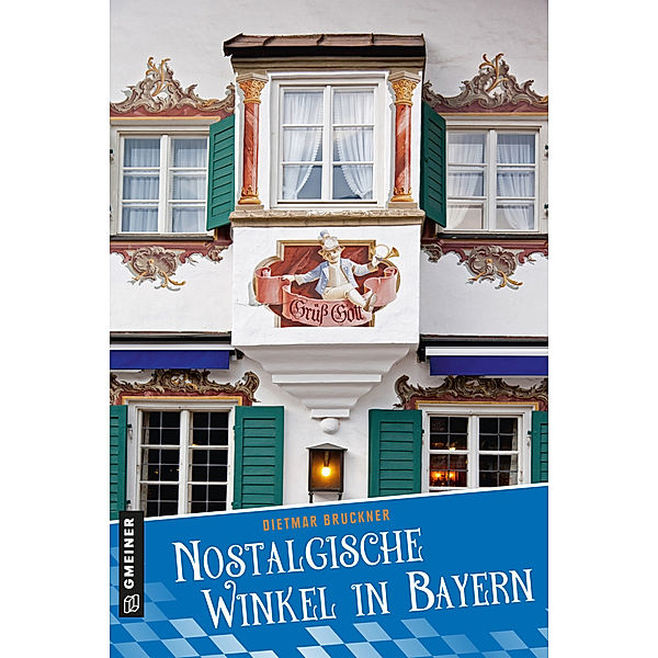 Lieblingsplätze im GMEINER-Verlag / Nostalgische Winkel in Bayern, Dietmar Bruckner