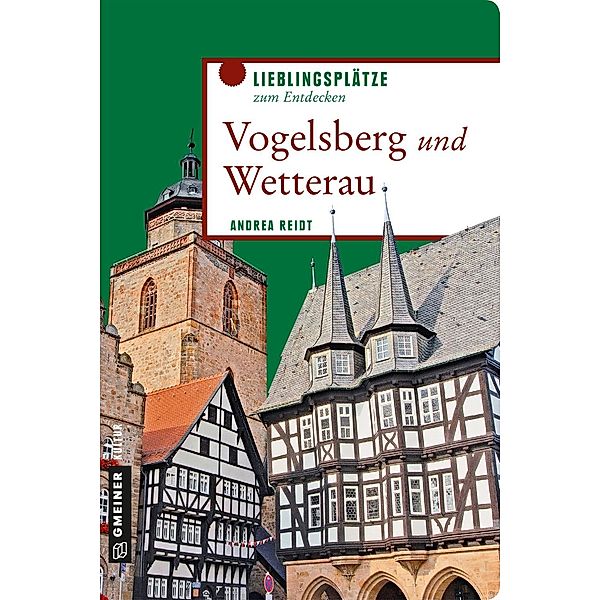 Lieblingsplätze im GMEINER-Verlag: Vogelsberg und Wetterau, Andrea Reidt