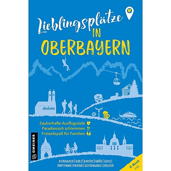 Lieblingsplätze in Oberbayern / Lieblingsplätze im GMEINER-Verlag, Alexandra Achenbach, Stefan Boes, Klaus Bovers, Andreas M. Bräu, Heide Marie Karin Geiss, Heike Hoffmann, Christoph Merker, Sebastian Schoenwald, Lilo Solcher