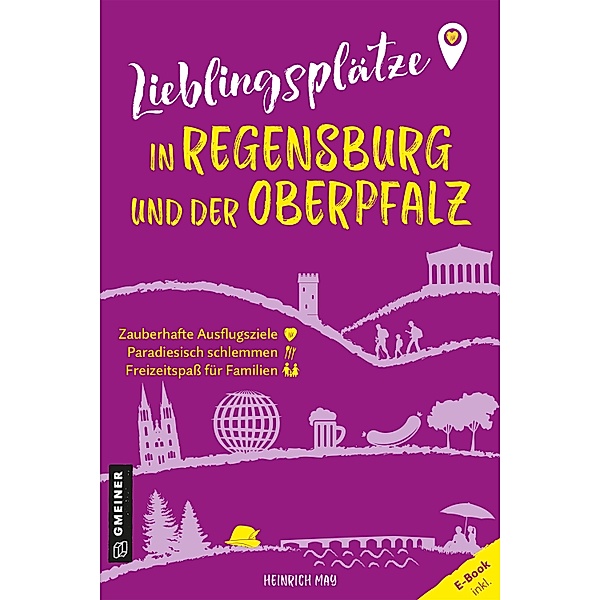 Lieblingsplätze in Regensburg und der Oberpfalz / Lieblingsplätze im GMEINER-Verlag, Heinrich May
