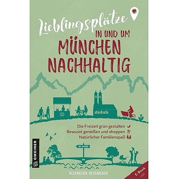 Lieblingsplätze in und um München - nachhaltig / Lieblingsplätze im GMEINER-Verlag, Alexandra Achenbach