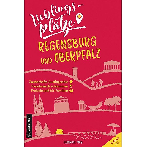Lieblingsplätze Regensburg und Oberpfalz / Lieblingsplätze im GMEINER-Verlag, Heinrich May