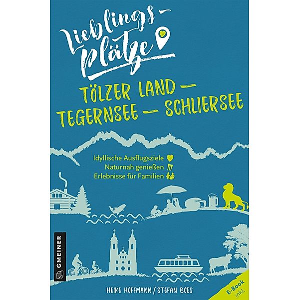 Lieblingsplätze Tölzer Land - Tegernsee - Schliersee / Lieblingsplätze im GMEINER-Verlag, Heike Hoffmann, Stefan Boes