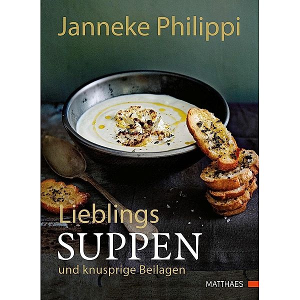 Lieblingssuppen und knusprige Beilagen, Janneke Philippi
