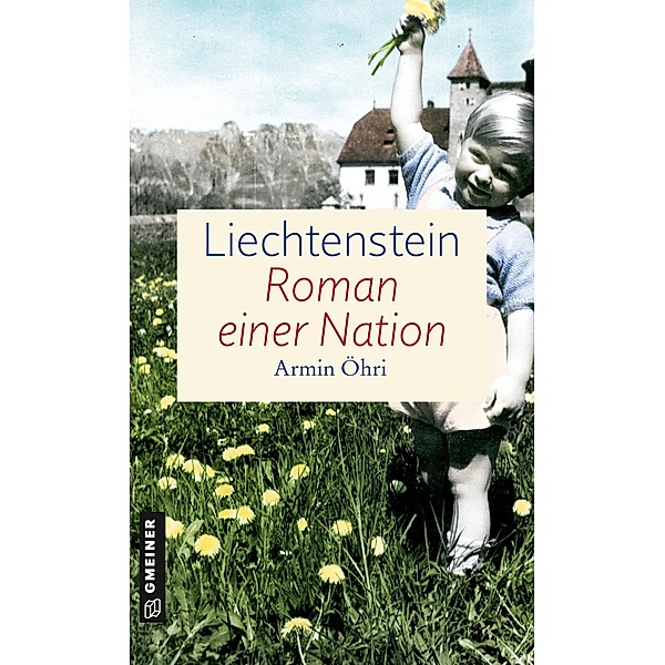 Liechtenstein - Roman einer Nation / Zeitgeschichtliche Kriminalromane im GMEINER-Verlag, Armin Öhri