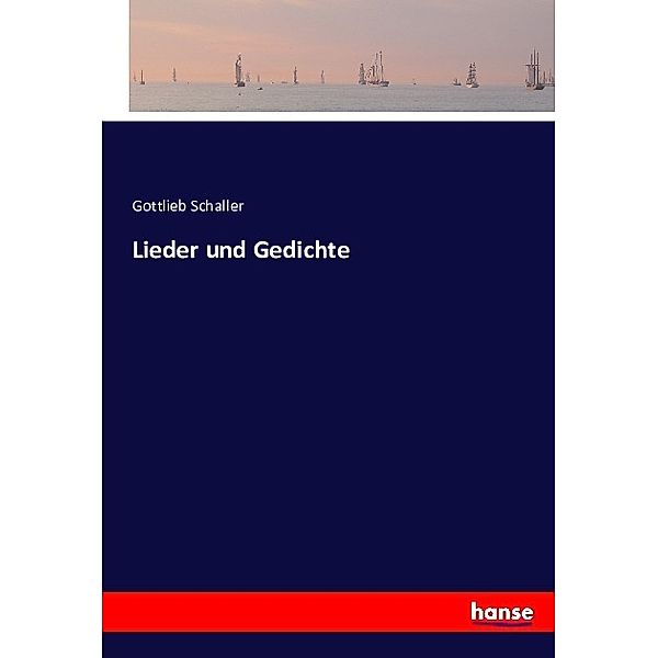 Lieder und Gedichte, Gottlieb Schaller