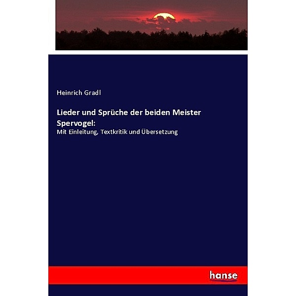 Lieder und Sprüche der beiden Meister Spervogel:, Heinrich Gradl