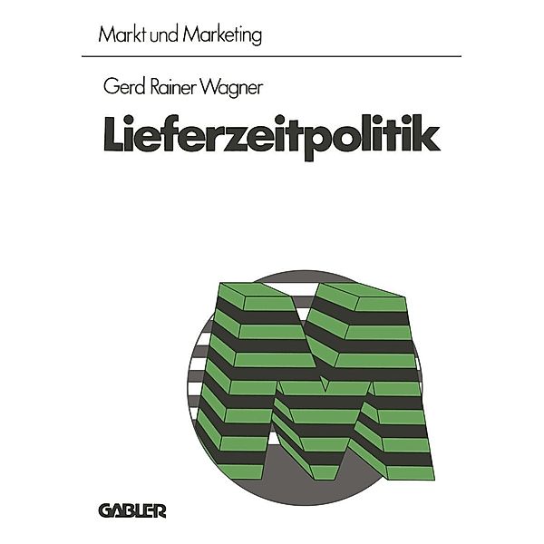Lieferzeitpolitik / Schriftenreihe Markt und Marketing Bd.2, Gerd Rainer Wagner