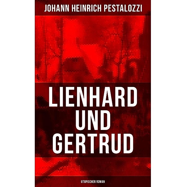 Lienhard und Gertrud (Utopischer Roman), Johann Heinrich Pestalozzi