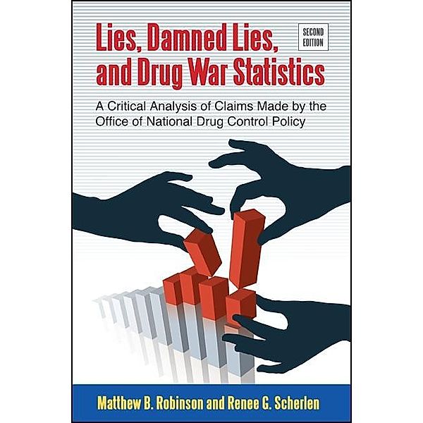 Lies, Damned Lies, and Drug War Statistics, Second Edition, Matthew B. Robinson, Renee G. Scherlen