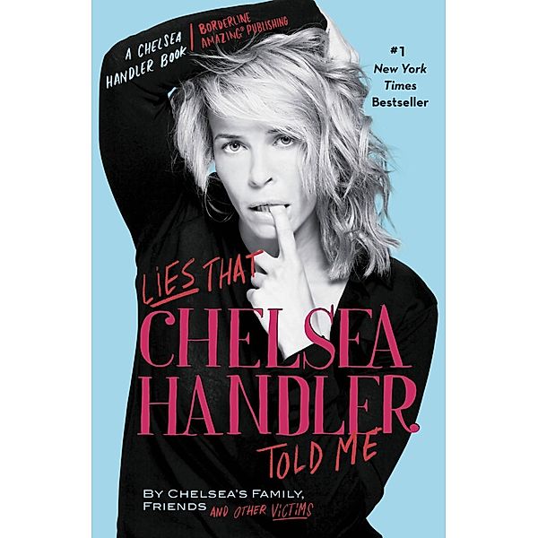 Lies That Chelsea Handler Told Me / A Chelsea Handler Book/Borderline Amazing Publishing, Friends Chelsea'S Family