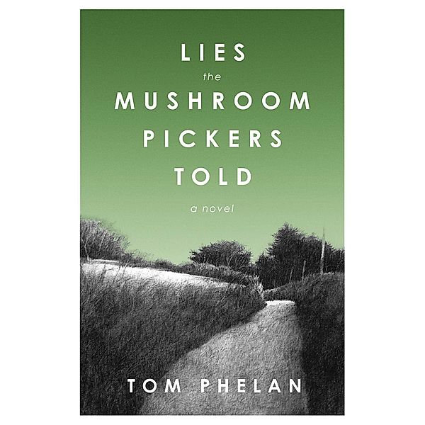 Lies the Mushroom Pickers Told, Tom Phelan