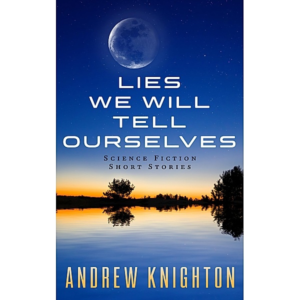 Lies We Will Tell Ourselves, Andrew Knighton