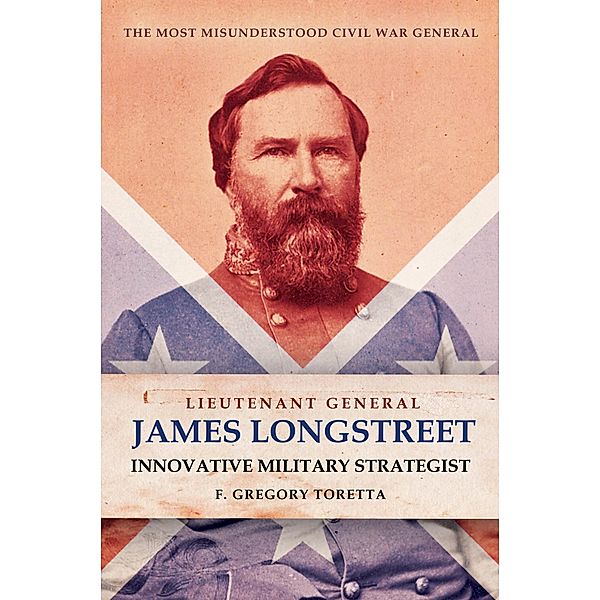 Lieutenant General James Longstreet: Innovative Military Strategist, Toretta F. Gregory Toretta
