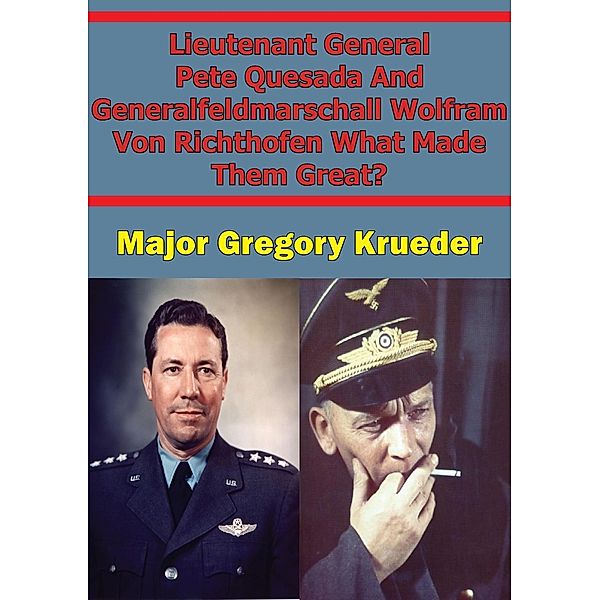 Lieutenant General Pete Quesada And Generalfeldmarschall Wolfram Von Richthofen What Made Them Great?, Major Jeremy Kreuder