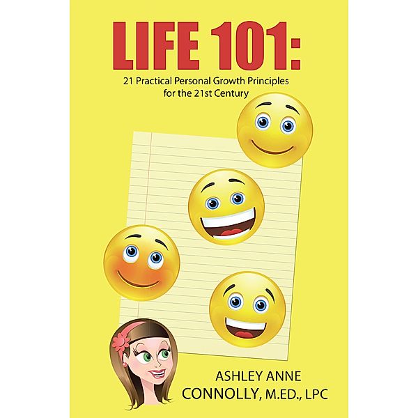 Life 101:  21 Practical Personal Growth Principles for the 21St Century, Ashley Anne Connolly M. Ed. LPC