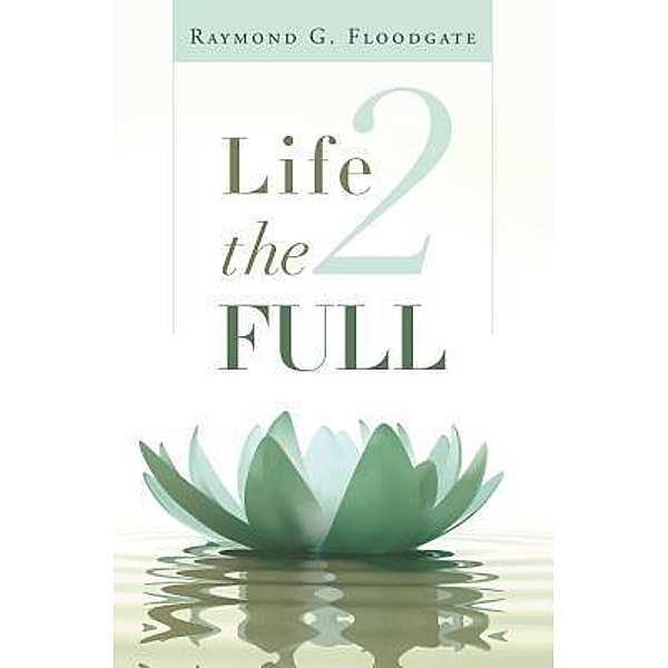 Life 2 the Full / Stratton Press, Raymond G. Floodgate