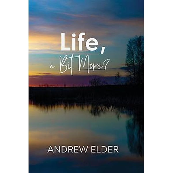 Life, a Bit More? / Andrew Elder, Andrew Elder