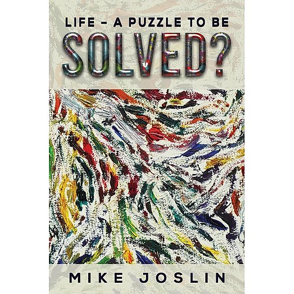 Life - A Puzzle to Be Solved? / Austin Macauley Publishers Ltd, Mike Joslin